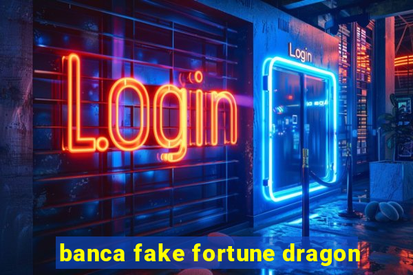 banca fake fortune dragon